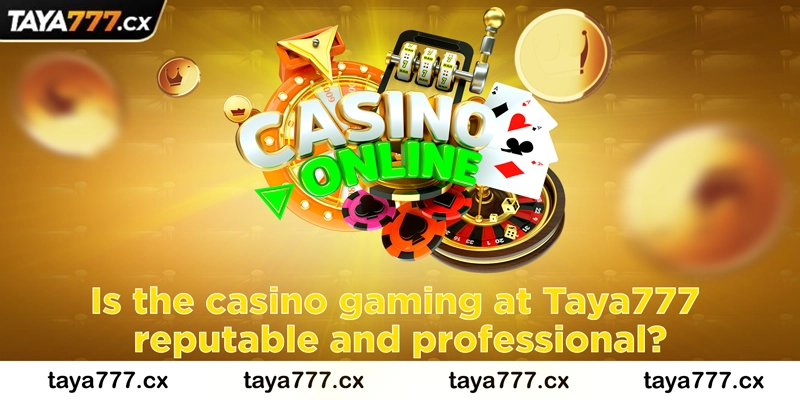 Is the casino gaming at Taya777 reputable and professional?