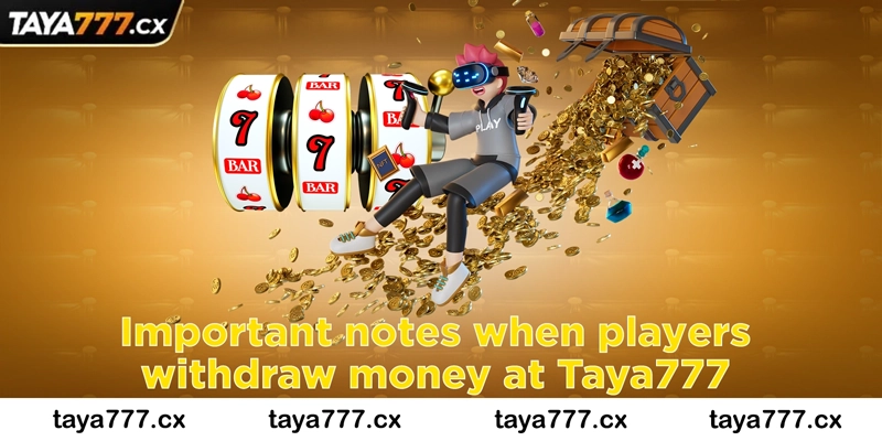 Important notes when players withdraw money at Taya777