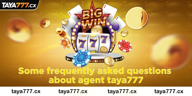 Some frequently asked questions about agent taya777