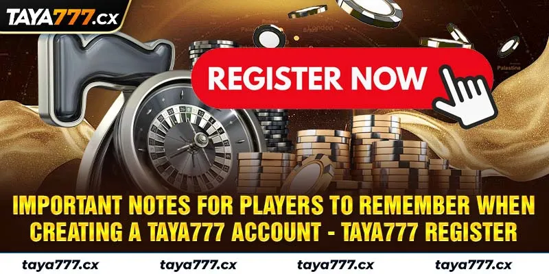 Important notes for players to remember when creating a taya777 account - taya777 register