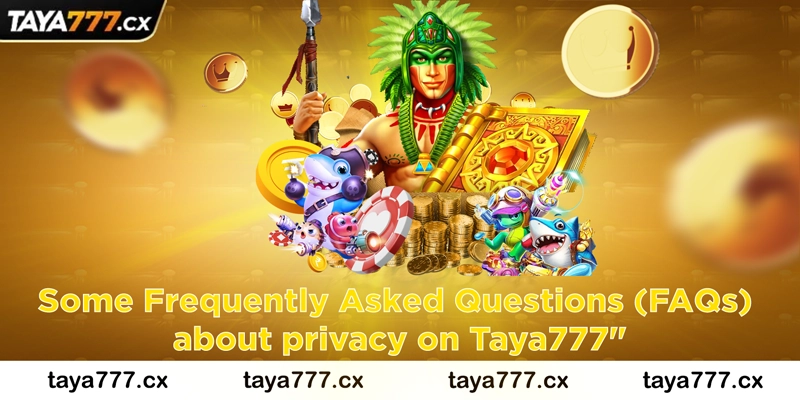 Some Frequently Asked Questions (FAQs) about privacy on Taya777