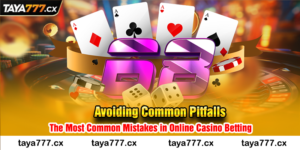 Avoiding Common Pitfalls: The Most Common Mistakes in Online Casino Betting taya777