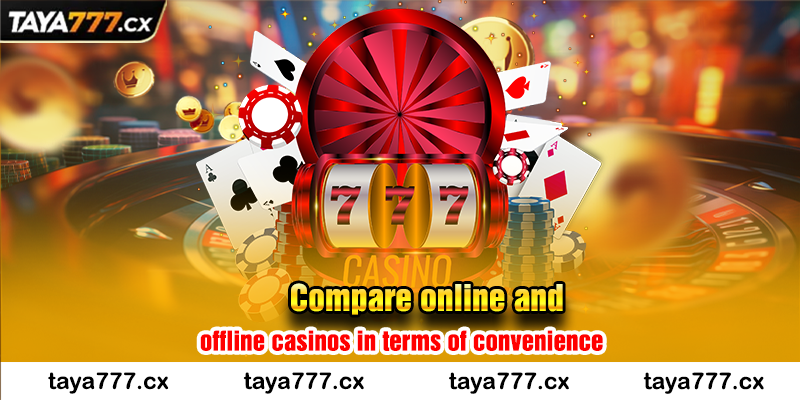 Compare online and offline casinos in terms of convenience taya777