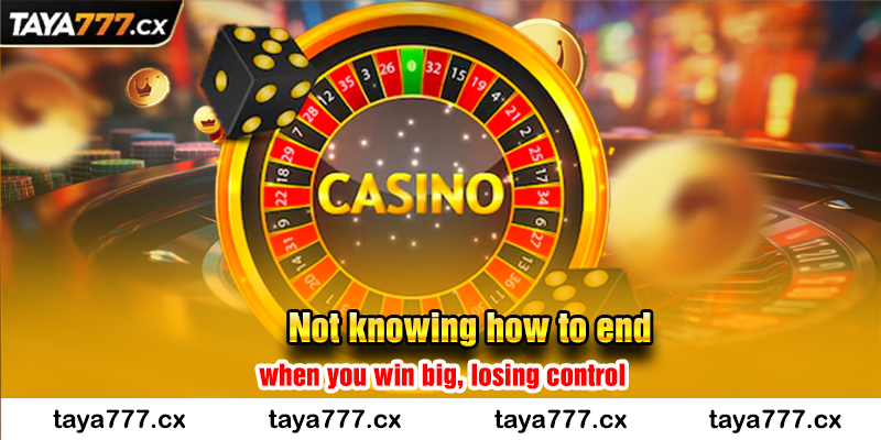 Not knowing how to end when you win big, losing control taya777