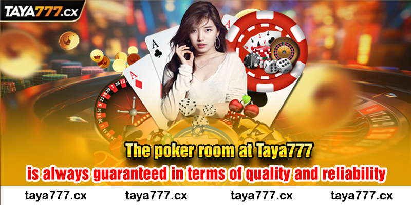 The poker room at Taya777 is always guaranteed in terms of quality and reliability.
