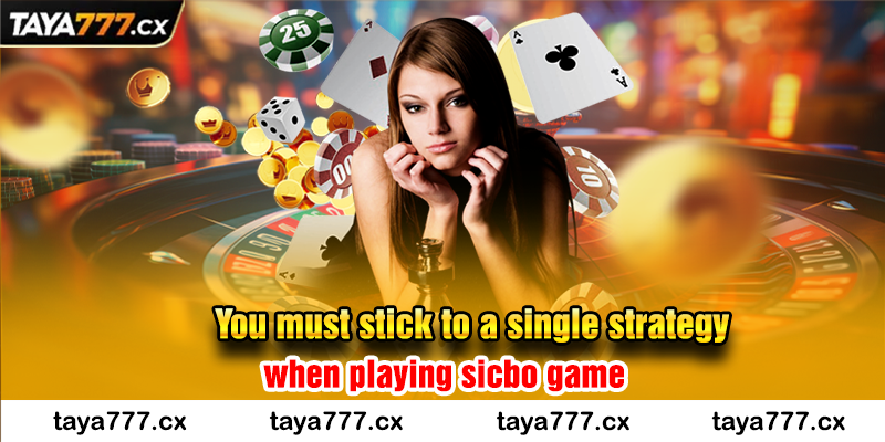 You must stick to a single strategy when playing sicbo game.