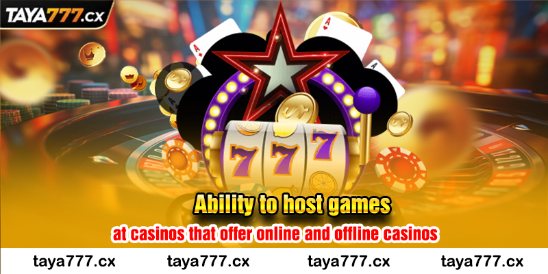 Ability to host games at casinos that offer online and offline casinos taya777