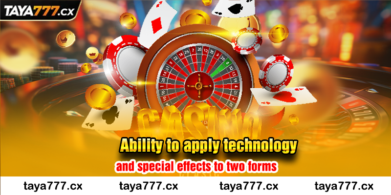 Ability to apply technology and special effects to two forms taya777