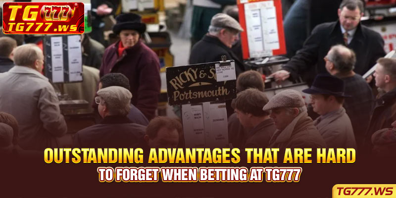 Outstanding advantages that are hard to forget when betting at TG777
